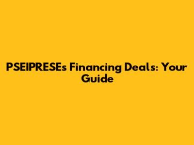 PSEIPRESE's Financing Deals: Your Guide