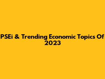 PSEi & Trending Economic Topics Of 2023