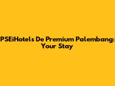 PSEiHotels De Premium Palembang: Your Stay