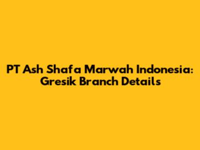 PT Ash Shafa Marwah Indonesia: Gresik Branch Details