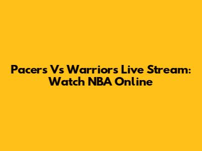 Pacers Vs Warriors Live Stream: Watch NBA Online