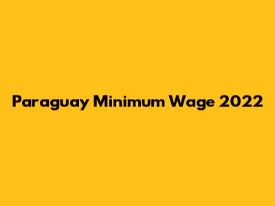 Paraguay Minimum Wage 2022