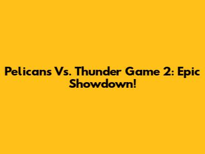 Pelicans Vs. Thunder Game 2: Epic Showdown!