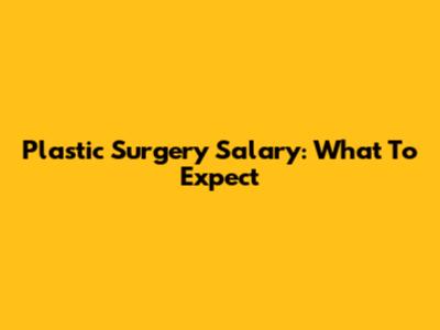 Plastic Surgery Salary: What To Expect