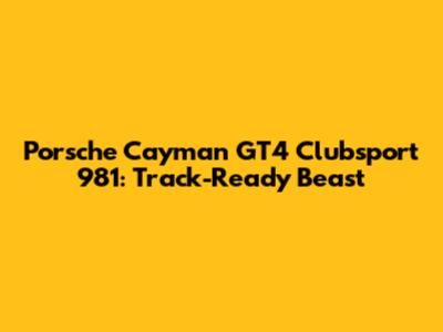 Porsche Cayman GT4 Clubsport 981: Track-Ready Beast