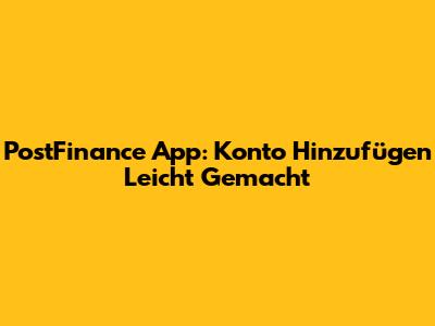 PostFinance App: Konto Hinzufügen Leicht Gemacht