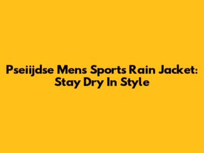 Pseiijdse Men's Sports Rain Jacket: Stay Dry In Style