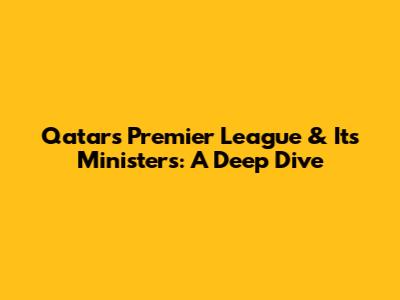 Qatar's Premier League & Its Ministers: A Deep Dive