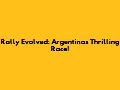 Rally Evolved: Argentina's Thrilling Race!