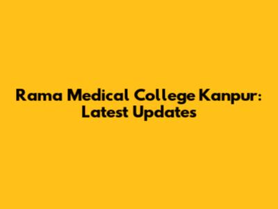Rama Medical College Kanpur: Latest Updates