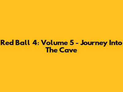 Red Ball 4: Volume 5 - Journey Into The Cave