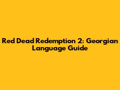 Red Dead Redemption 2: Georgian Language Guide
