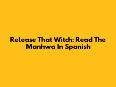 Release That Witch: Read The Manhwa In Spanish