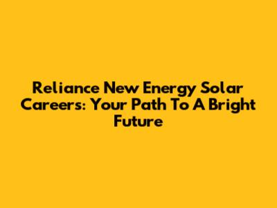 Reliance New Energy Solar Careers: Your Path To A Bright Future