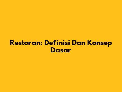 Restoran: Definisi Dan Konsep Dasar