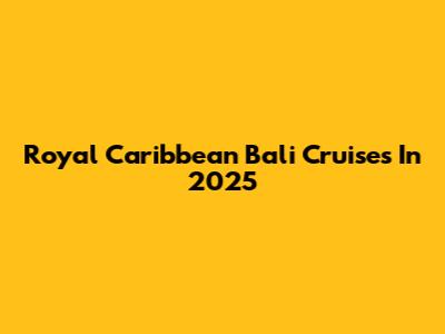 Royal Caribbean Bali Cruises In 2025