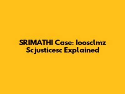 SRIMATHI Case: Ioosclmz Scjusticesc Explained