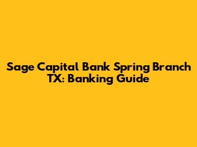 Sage Capital Bank Spring Branch TX: Banking Guide