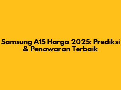 Samsung A15 Harga 2025: Prediksi & Penawaran Terbaik