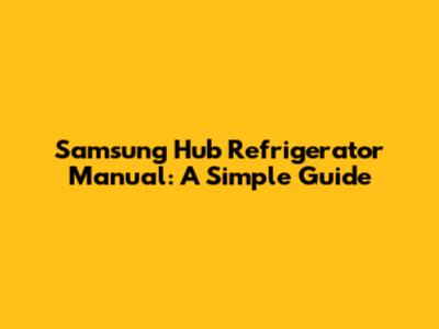 Samsung Hub Refrigerator Manual: A Simple Guide