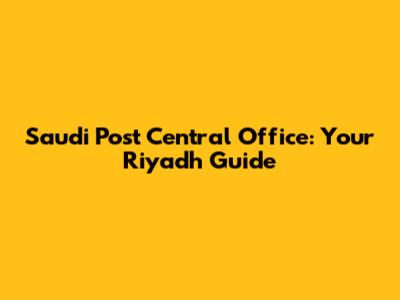 Saudi Post Central Office: Your Riyadh Guide