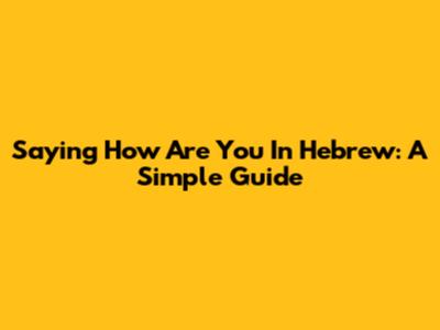 Saying "How Are You" In Hebrew: A Simple Guide