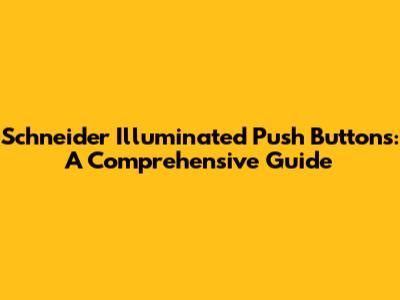 Schneider Illuminated Push Buttons: A Comprehensive Guide