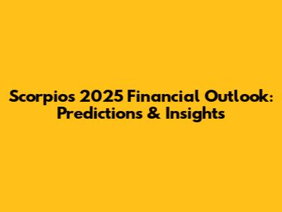 Scorpio's 2025 Financial Outlook: Predictions & Insights