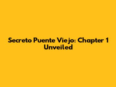 Secreto Puente Viejo: Chapter 1 Unveiled