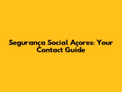 Segurança Social Açores: Your Contact Guide