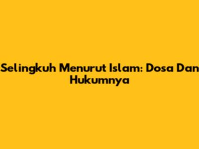 Selingkuh Menurut Islam: Dosa Dan Hukumnya
