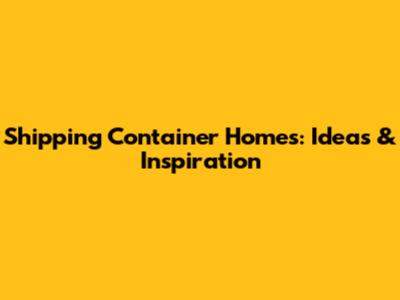 Shipping Container Homes: Ideas & Inspiration