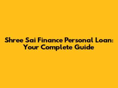 Shree Sai Finance Personal Loan: Your Complete Guide