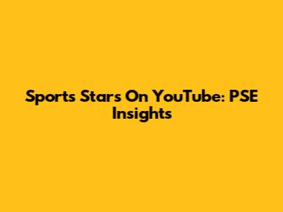Sports Stars On YouTube: PSE Insights