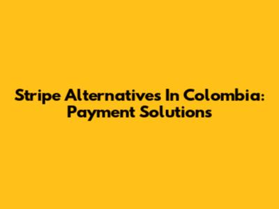 Stripe Alternatives In Colombia: Payment Solutions