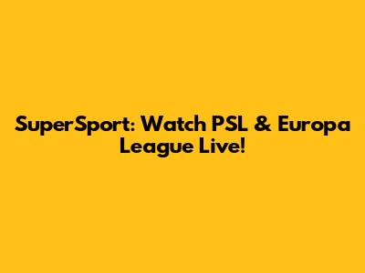 SuperSport: Watch PSL & Europa League Live!