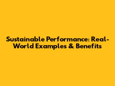 Sustainable Performance: Real-World Examples & Benefits