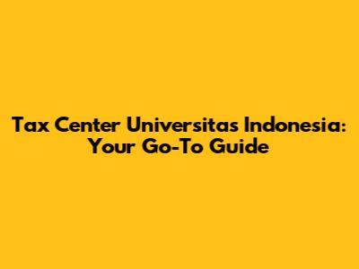 Tax Center Universitas Indonesia: Your Go-To Guide