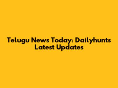 Telugu News Today: Dailyhunt's Latest Updates