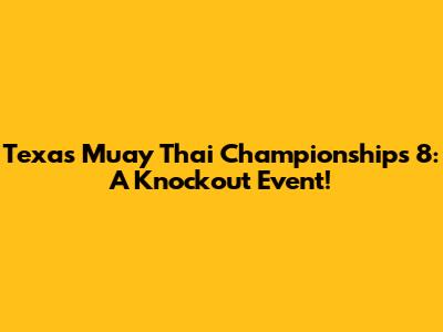 Texas Muay Thai Championships 8: A Knockout Event!