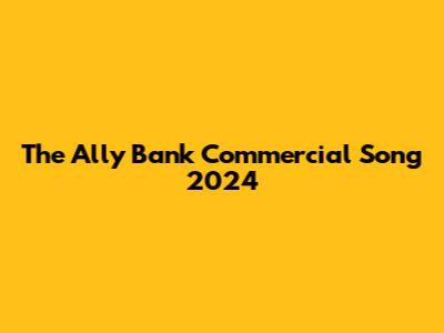 The Ally Bank Commercial Song 2024