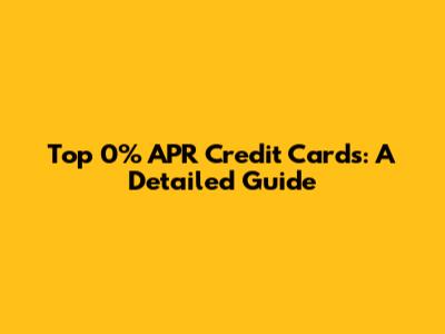 Top 0% APR Credit Cards: A Detailed Guide