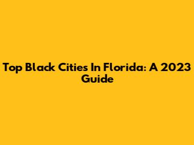 Top Black Cities In Florida: A 2023 Guide