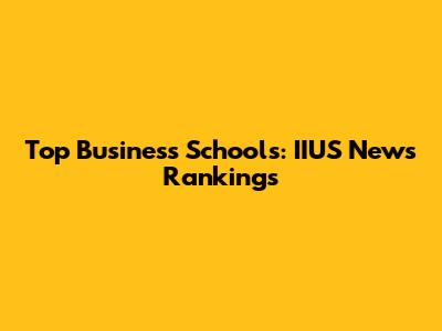 Top Business Schools: IIUS News Rankings