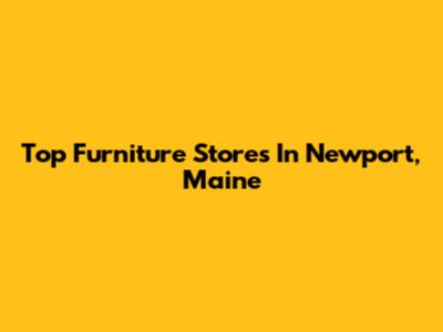 Top Furniture Stores In Newport, Maine