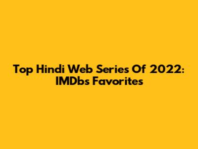 Top Hindi Web Series Of 2022: IMDb's Favorites