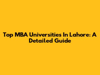 Top MBA Universities In Lahore: A Detailed Guide