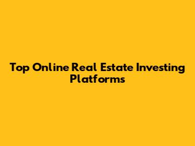 Top Online Real Estate Investing Platforms