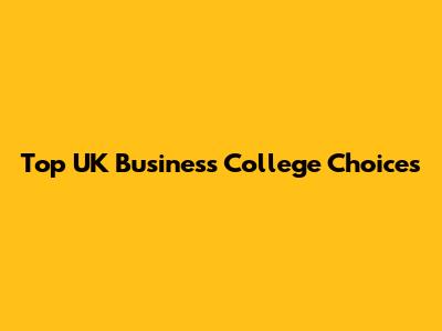 Top UK Business College Choices