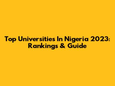 Top Universities In Nigeria 2023: Rankings & Guide